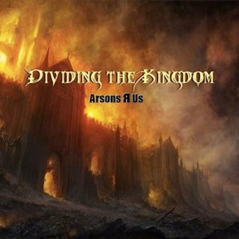 Arsons R Us / Dividing the Kingdom