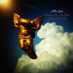 Clouding Up My Brain (Brace Yourself)