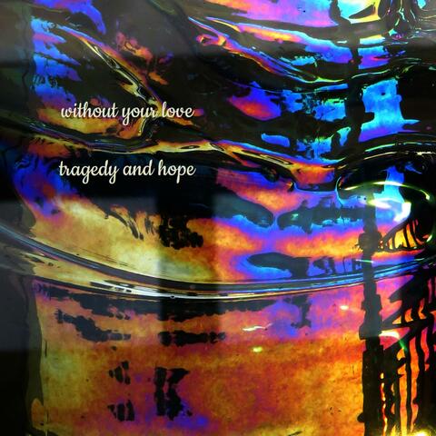 Without Your Love / Tragedy and Hope