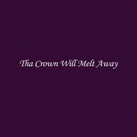 Tha Crown Will Melt Away