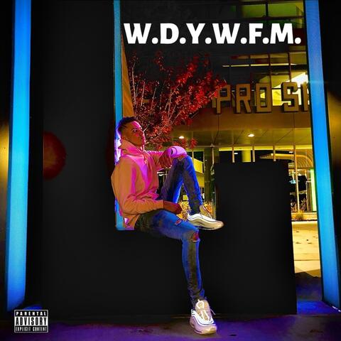 W.D.Y.W.F.M.