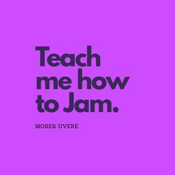 Teach Me How to Jam.