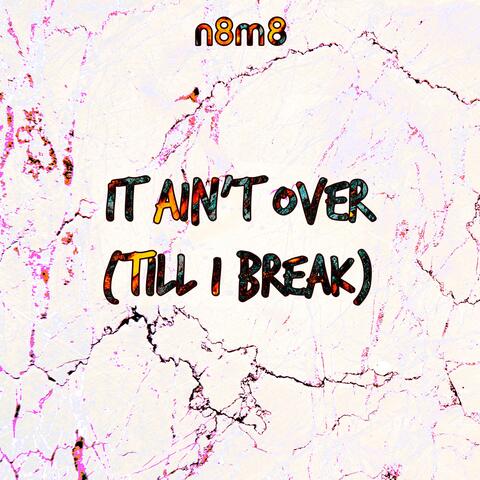 It Ain't Over (Till I Break)