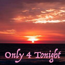 Only 4 Tonight