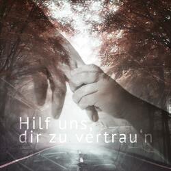 Hilf uns, dir zu vertrau'n