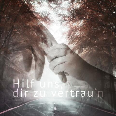 Hilf uns, dir zu vertrau'n