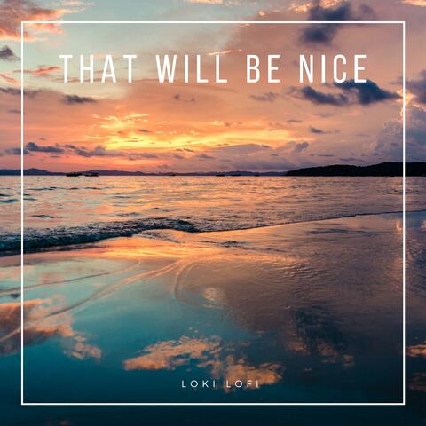 That Will Be Nice