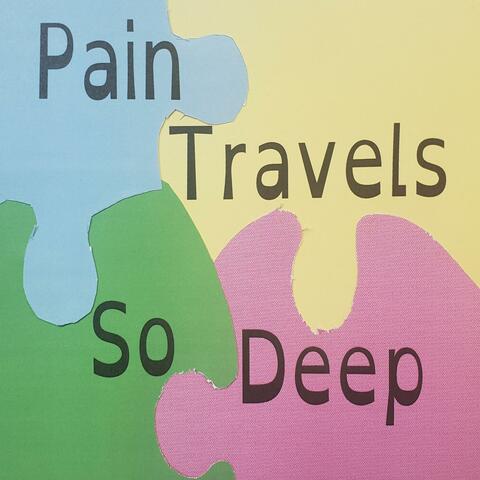 Pain Travels So Deep
