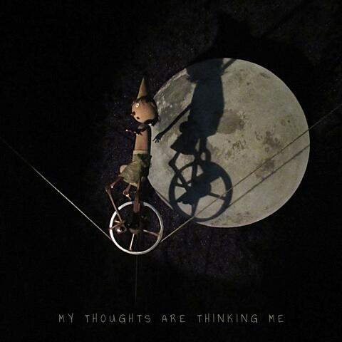 My Thoughts Are Thinking Me