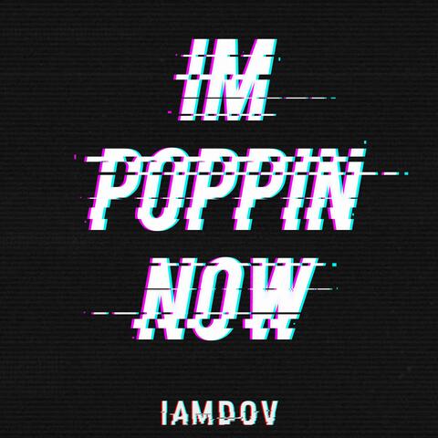 I'm Poppin' NOW