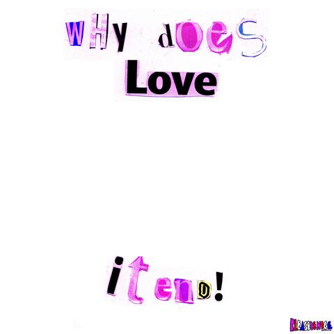 Why Does Love It End!