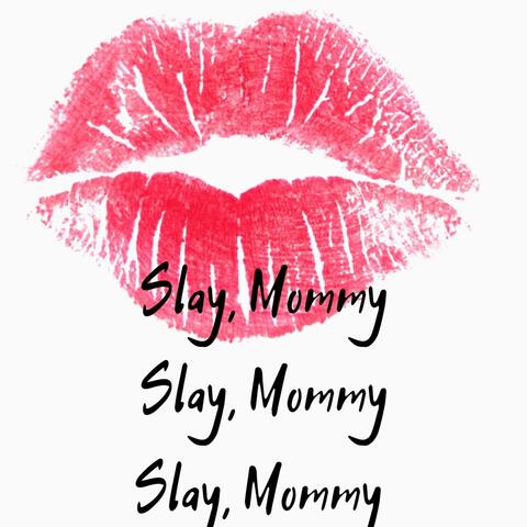 Slay, Mommy