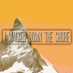 I Walked Down the Shore
