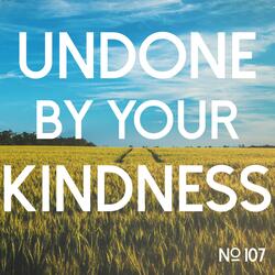 Undone by Your Kindness