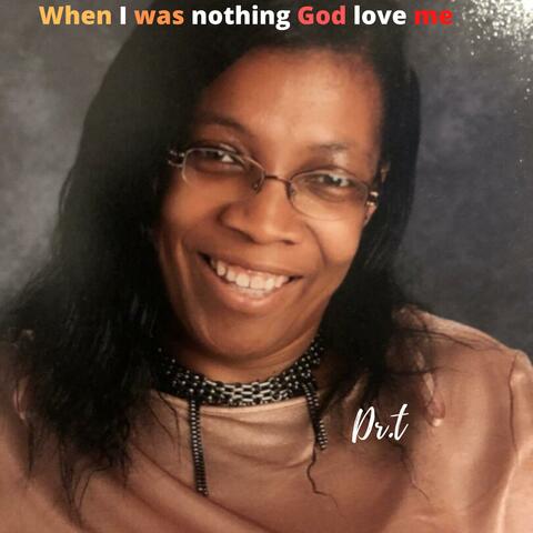 When I Was Nothing God Love Me