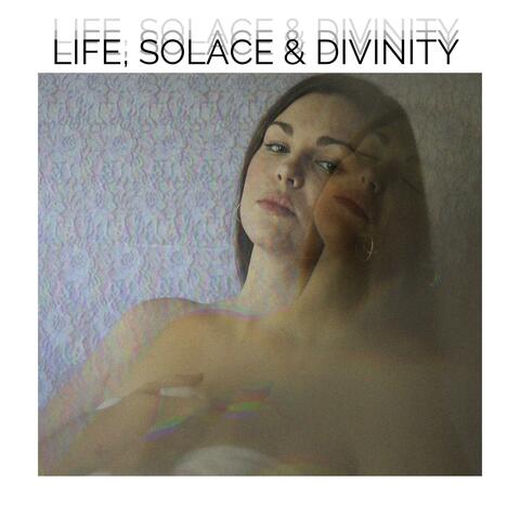 Life, Solace & Divinity