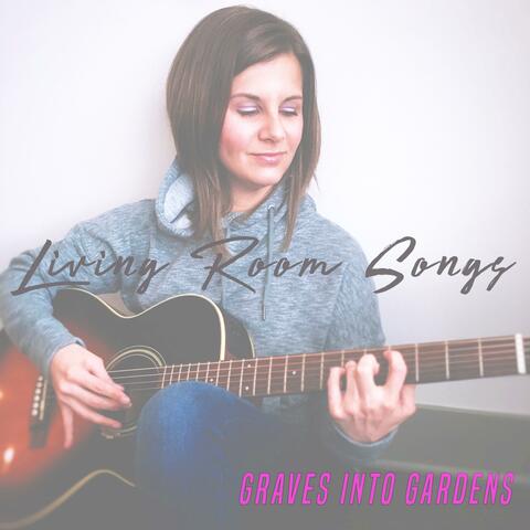 Graves Into Gardens (Living Room Songs)