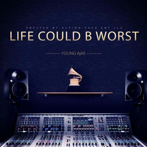 Life Could B Worst