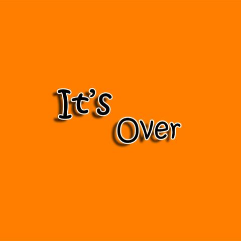 It's Over