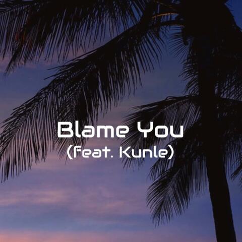 Blame You (feat. Kunle)