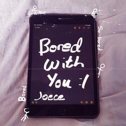 Bored with you