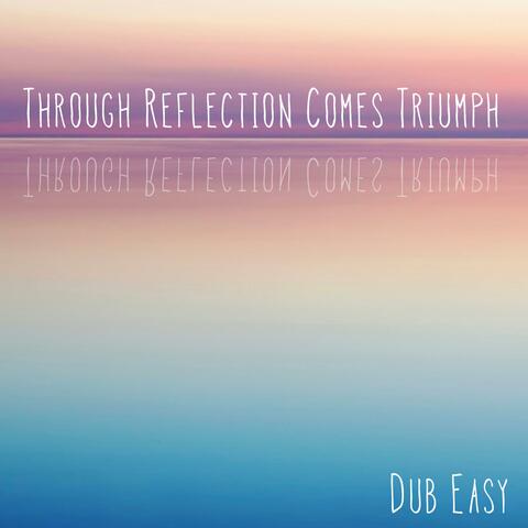 Through Reflection Comes Triumph
