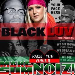 Black LUV: Raiz YUH Voice & Make SUM Noiz!