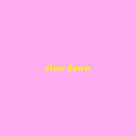 Slow Down