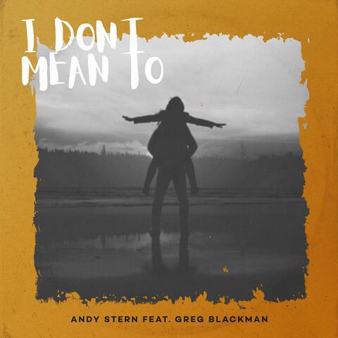I Don't Mean To. (feat. Greg Blackman)