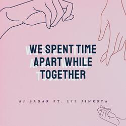 We Spent Time Apart While Together (feat. Lil Jinksta)