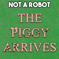The Piggy Arrives