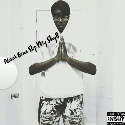 Never Gone Stop My Shytt