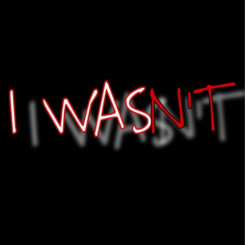 I Wasn't