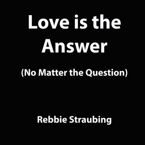 Love Is the Answer (No Matter the Question)