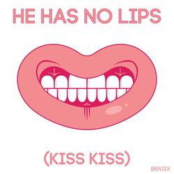 He Has No Lips (Kiss Kiss)
