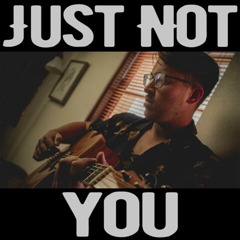 Just Not You