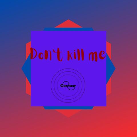 Don't Kill Me