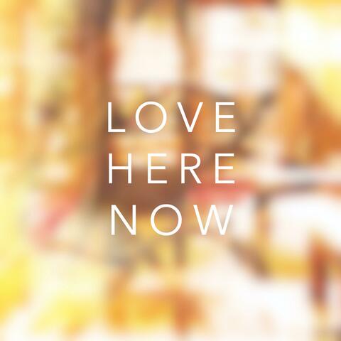 Love Here Now