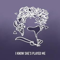 i know she's played me