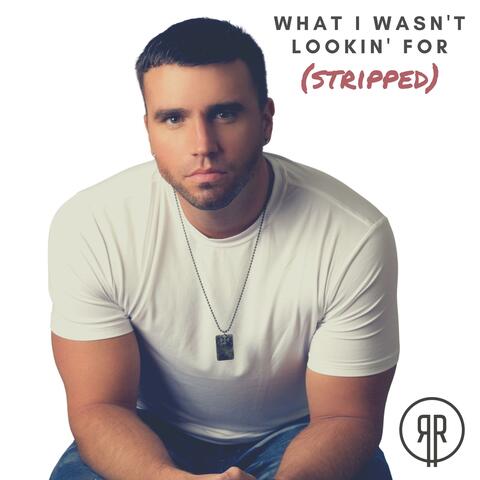 What I Wasn't Lookin' for (Stripped)