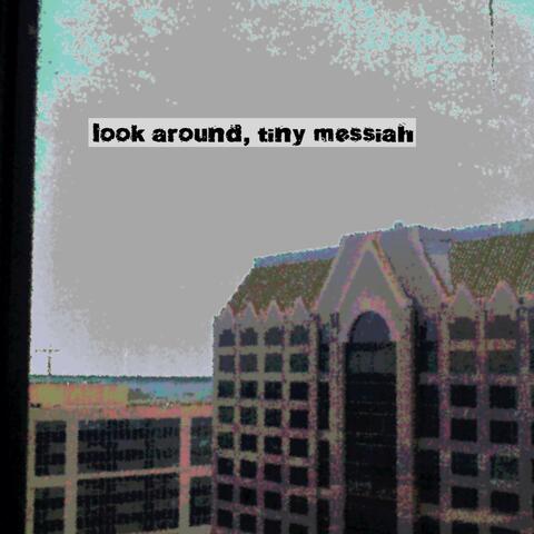 Look Around, Tiny Messiah