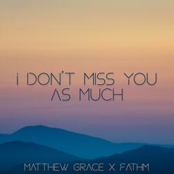 I Don't Miss You As Much (feat. Fathm.)