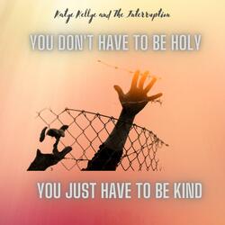 You Don't Have to Be Holy (You Just Have to Be Kind)
