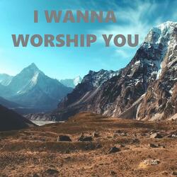 I Wanna Worship You