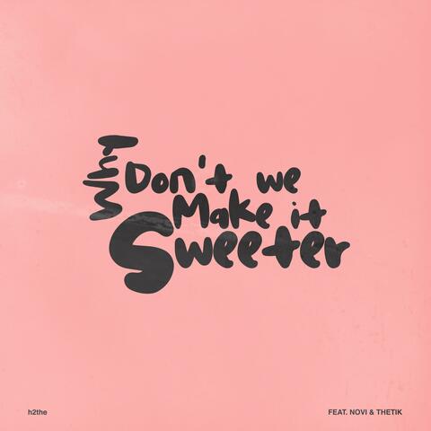 Why Don't We Make It Sweeter (feat. Novi & Thetik)
