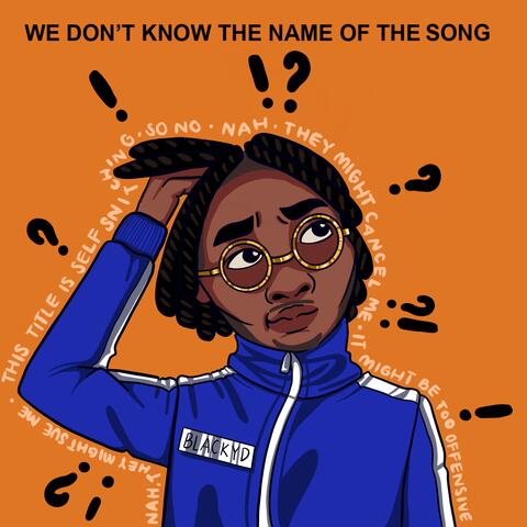 We Don't Know the Name of the Song