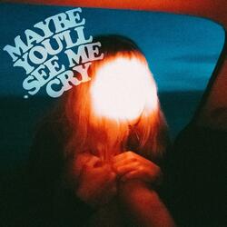 Maybe You'll See Me Cry