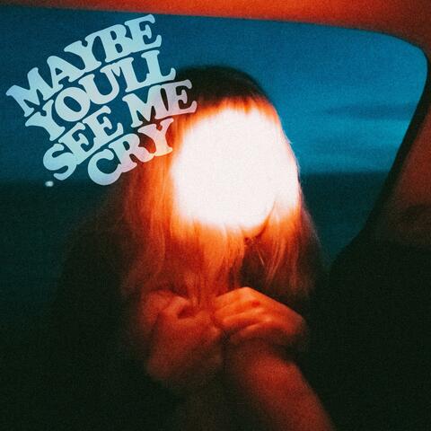 Maybe You'll See Me Cry