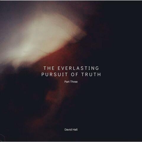 The Everlasting Pursuit of Truth, Pt. 3