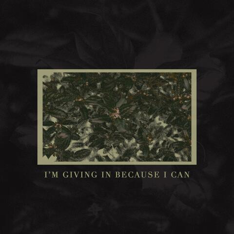 I'm Giving in Because I Can